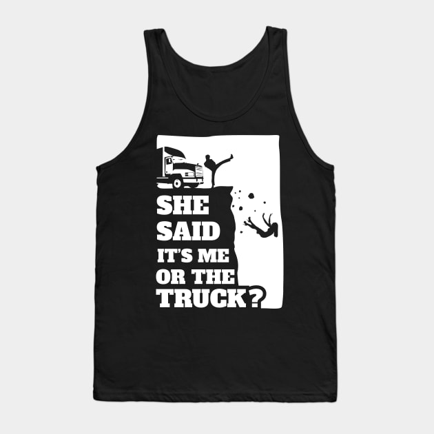 Mens She Said Its Me Or The Truck? Funny gift graphic! Tank Top by theodoros20